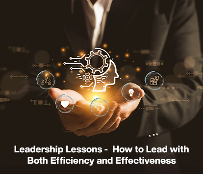 Leadership Lessons – How to Lead with Both Efficiency and Effectiveness